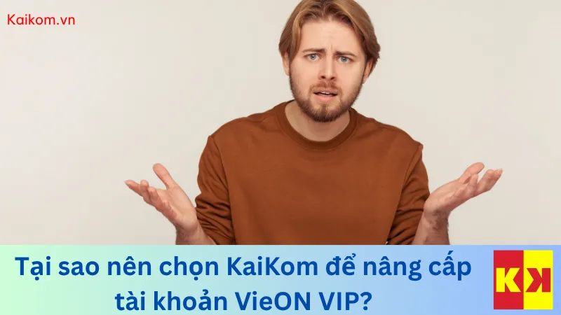 Tại sao nên chọn KaiKom để nâng cấp tài khoản VieON VIP?