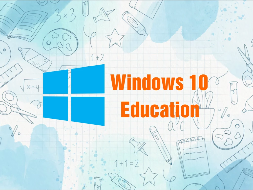 Windows 10 Education là gì?