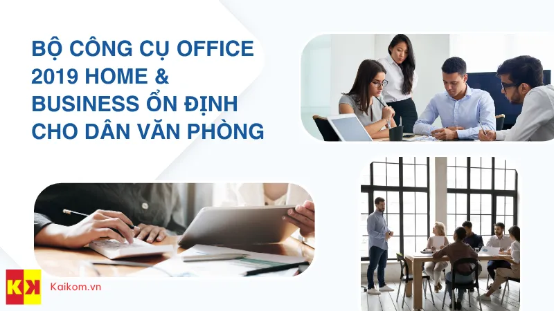 Office 2019 Home & Business - Bộ công cụ ổn định cho dân văn phòng
