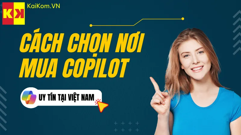 Cách chọn nơi mua Copilot uy tín tại Việt Nam