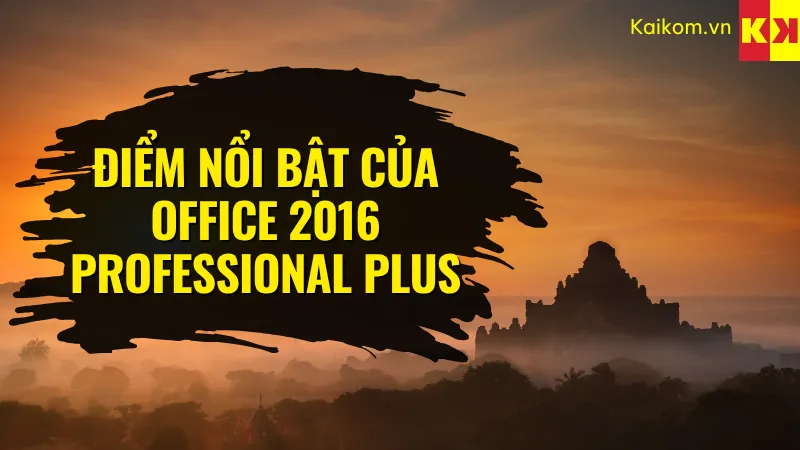 Điểm nổi bật của Office 2016 Professional Plus