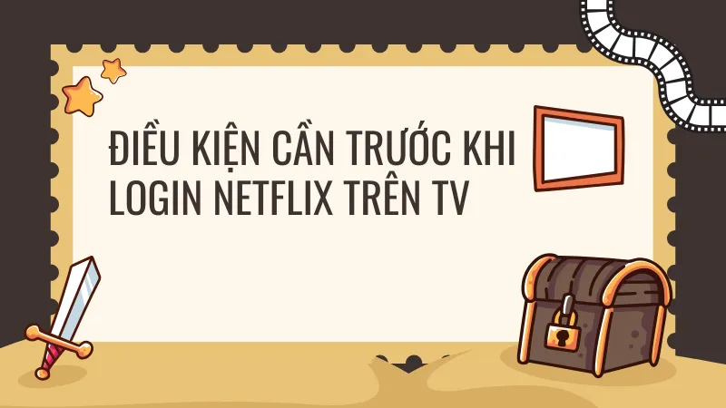 Điều kiện cần trước khi login Netflix trên TV