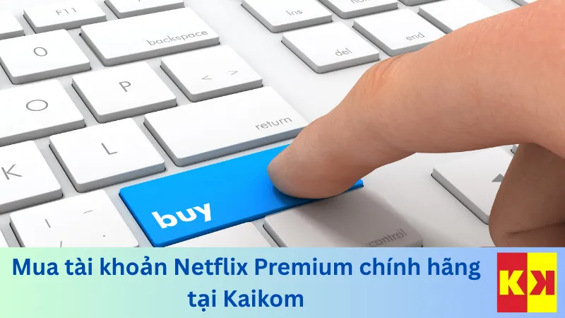 Mua tài khoản Netflix Premium chính hãng tại Kaikom