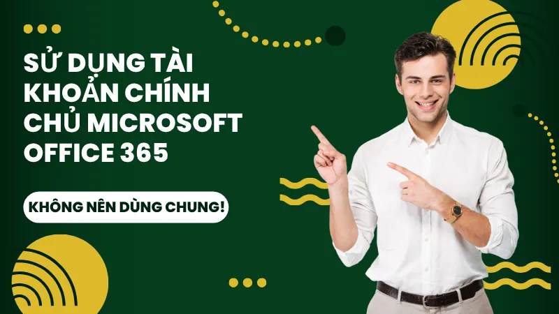 Sử dụng tài khoản chính chủ microsoft office 365, không nên dùng chung