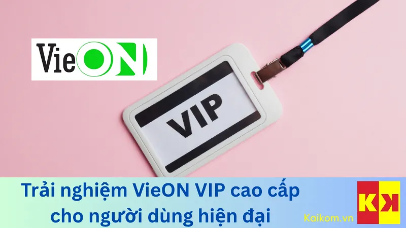 Trải nghiệm VieON VIP cao cấp cho người dùng hiện đại