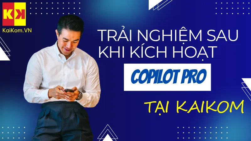 Trải nghiệm sau khi kích hoạt Copilot Pro tại Kaikom