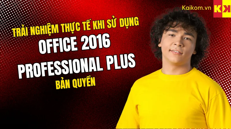 Trải nghiệm thực tế khi sử dụng Office 2016 Professional Plus bản quyền