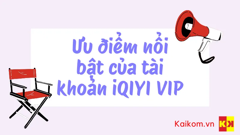 Ưu điểm nổi bật của tài khoản iQIYI VIP