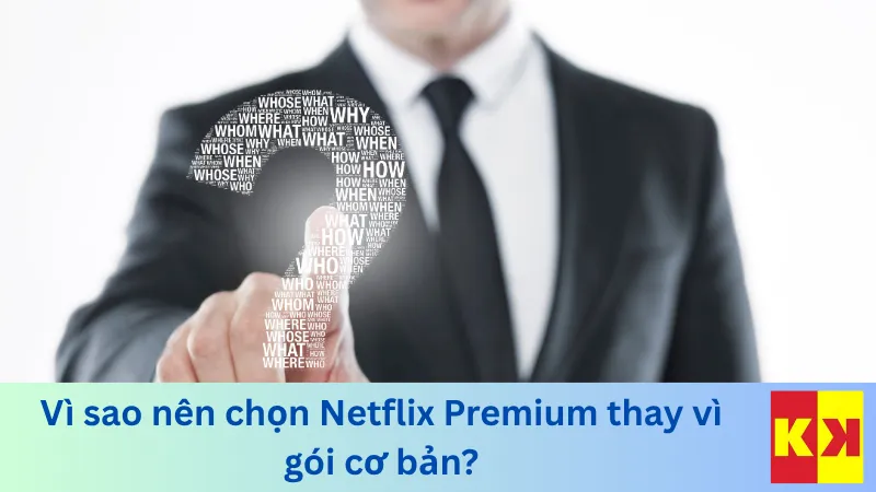 Vì sao nên chọn Netflix Premium thay vì gói cơ bản?