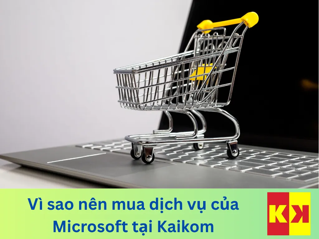 Vì sao nên mua dịch vụ của Microsoft tại Kaikom