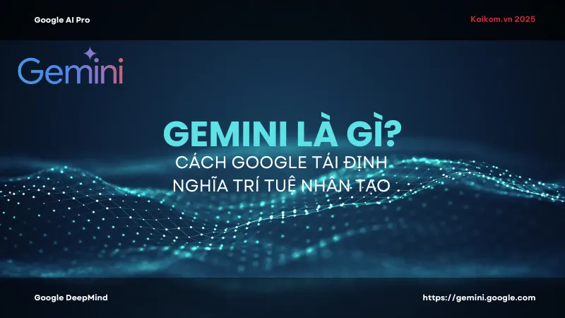 Gemini là gì? Cách Google tái định nghĩa trí tuệ nhân tạo