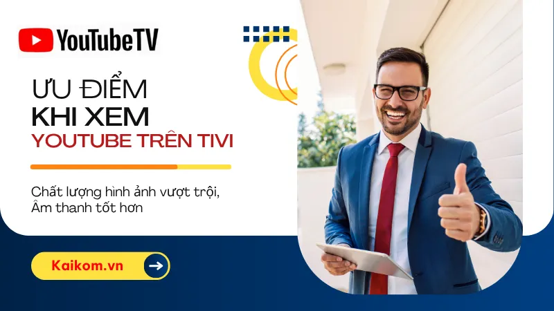 Ưu điểm nổi bật khi xem YouTube trên Tivi