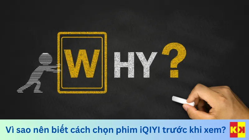 Vì sao nên biết cách chọn phim iQIYI trước khi xem?