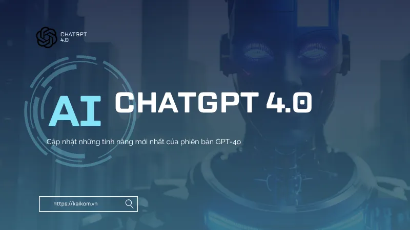 ChatGPT 4.0 là gì? Cập nhật những tính năng mới nhất của phiên bản GPT-4o