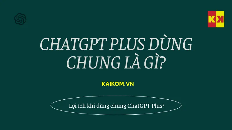 ChatGPT Plus dùng chung là gì?